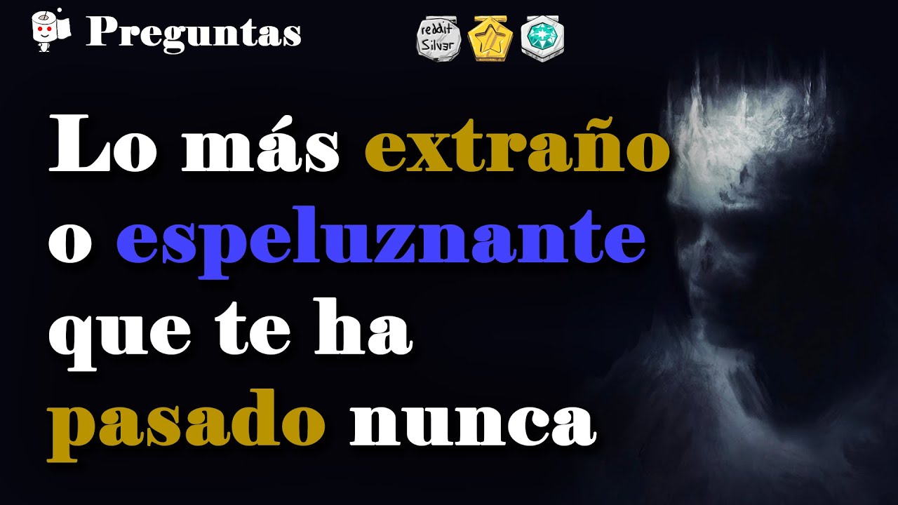 ¿Qué es lo más extraño o espeluznante que te ha pasado?