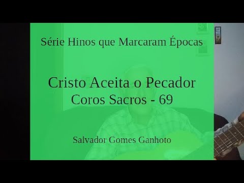 Cristo Aceita o Pecador (Coros Sacros - 69) | Salvador Ganhoto