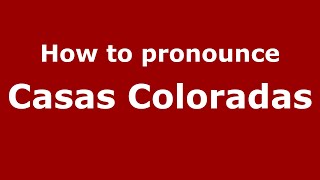 How to pronounce Casas Coloradas