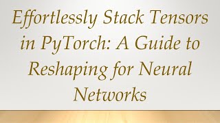 Download the video "Effortlessly Stack Tensors in PyTorch: A Guide to Reshaping for Neural Networks"