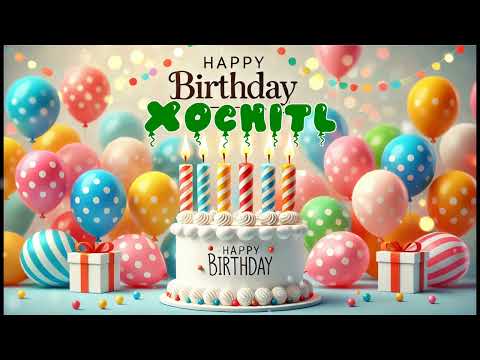 Happy Birthday XOCHITL   Happy Birthday Song   Birthday Wishes   Birthday Party