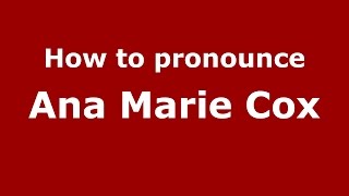 How to pronounce Ana Marie Cox