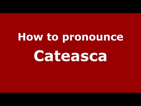 How to pronounce Cateasca (Romanian/Romania)  - PronounceNames.com