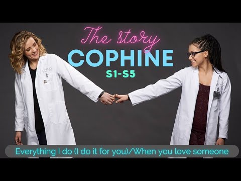 Cophine -The story S1-S5 (Eveything I do/When You Love Someone)