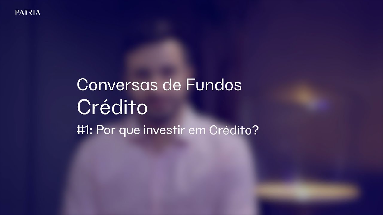 Patria Investimentos | Conversa de Fundos - Crédito #1: Por que investir em Crédito?