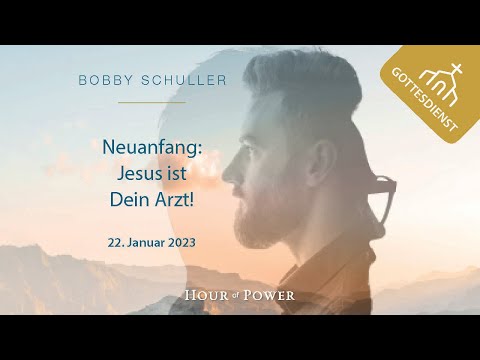 Bobby Schuller: Neuanfang: Jesus ist Dein Arzt! - Gottesdienst vom 22.01.2023
