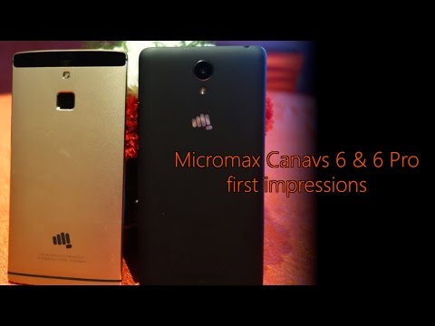 Micromax Canavs 6 & 6 Pro first impressions