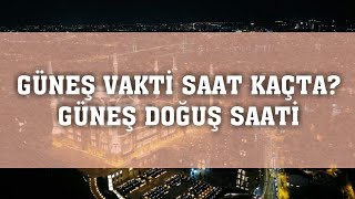 Güneş Vakti Saat Kaçta? Güneş Ne Anlama Gelir?