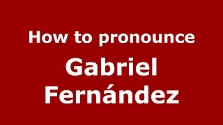 How to pronounce Gabriel Fernández