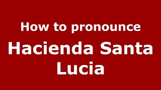 How to pronounce Hacienda Santa Lucia