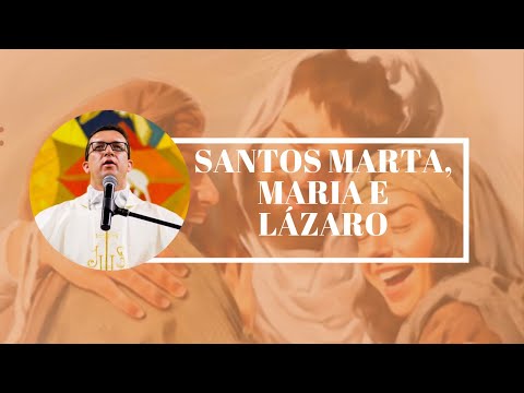 SAINTS MARTHA, MARY AND LAZARUS - Father Alexandre Matias