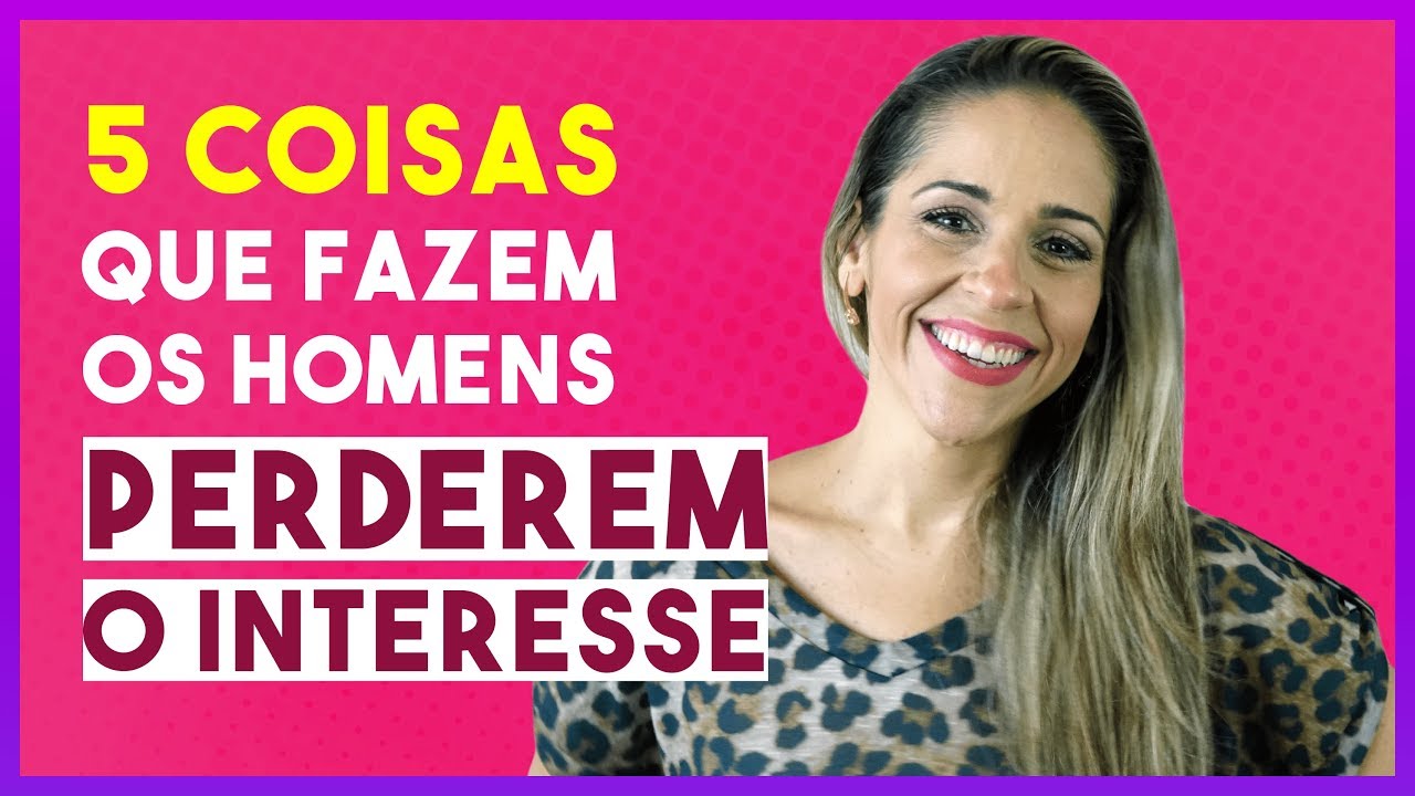 5 COISAS QUE FAZEM O HOMEM PERDER O INTERESSE - Conversa para ELAS