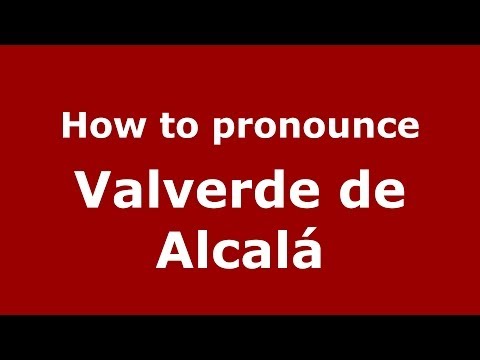 How to pronounce Valverde de Alcalá (Spanish/Spain) - PronounceNames.com