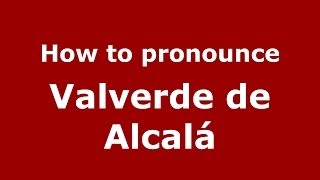 How to pronounce Valverde De Alcalá
