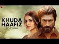 Khuda Haafiz Title Track Vidyut Jammwal Shivaleeka Oberoi Mithoon Ft Vishal Dadlani Lyrical