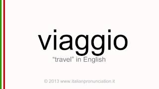 Italian pronunciation of viaggio, travel