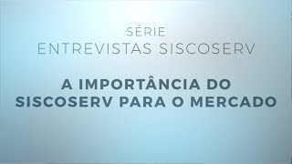 Série Entrevistas Siscoserv 1/3: A importância do Siscoserv para o mercado.