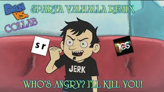 [COLLAB] Dan - Who's angry? I'll kill you! - Sparta Valhalla …
