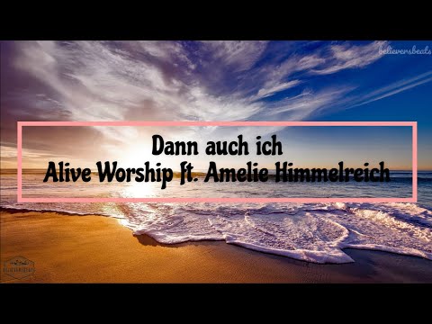 Dann auch ich – Alive Worship feat. Amelie Himmelreich | Lyrics