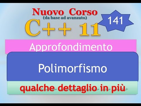 Nuovo Corso C++11 ITA 141 (APPROFONDIMENTO): qualche dettaglio in più sul polimorfismo