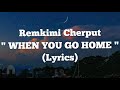 When You Go Home Lyrics Remkimi Cherput