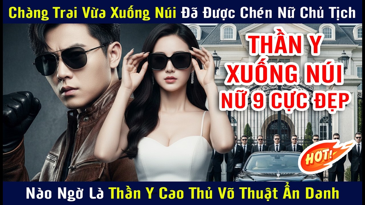 Chàng Trai Vừa Xuống Núi Đã Được Chén Nữ Chủ Tịch Cực Đẹp.Nào Ngờ Là Thần Y Cao Thủ Võ Thuật Ẩn Danh