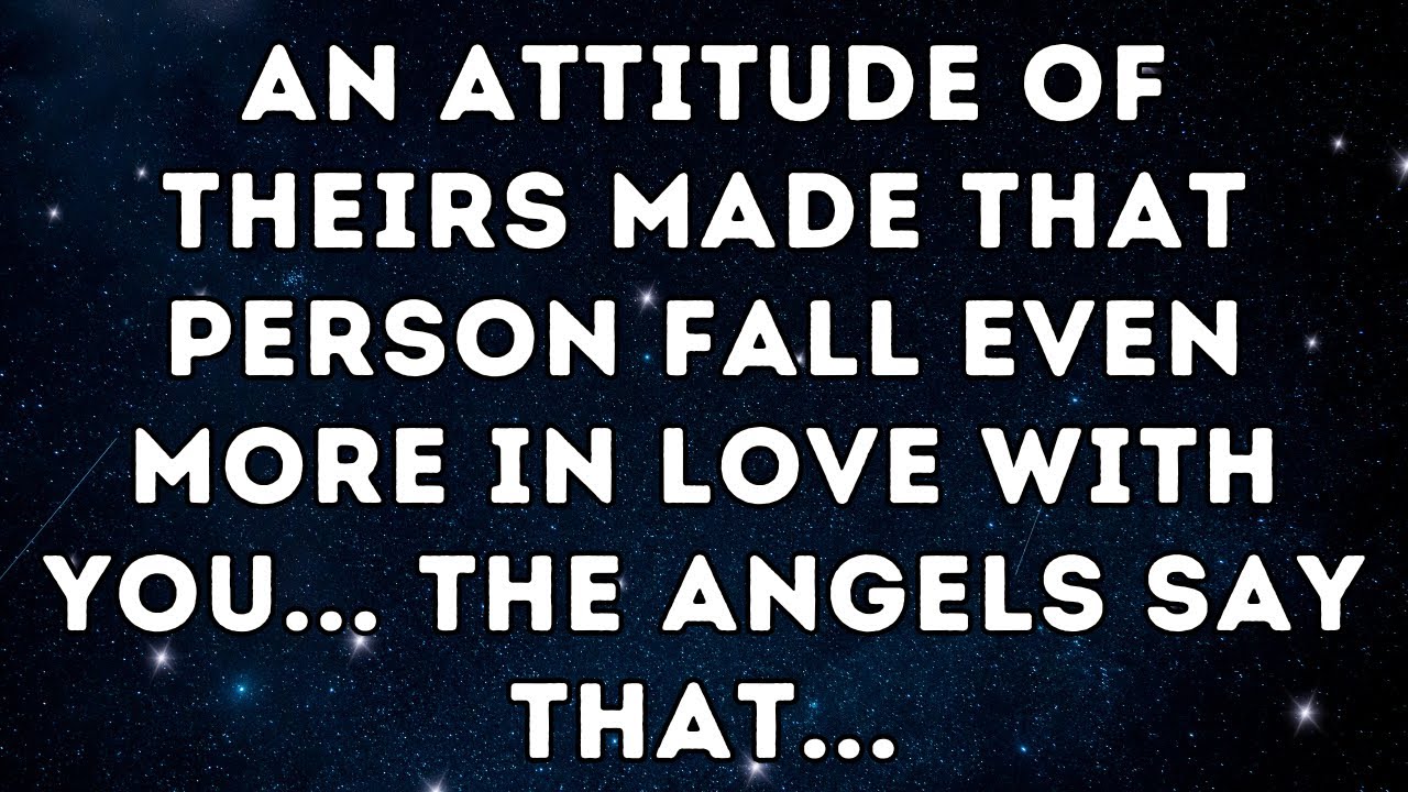 An Attitude of Theirs Made That Person Fall Even More In Love With You... The angels say that...