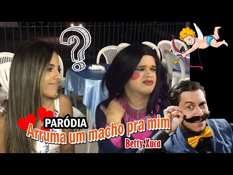 Arruma um macho pra mim | PARÓDIA COBAIA | Betty Xuca