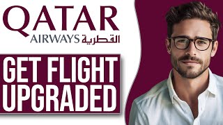 How To Get Qatar Airways Flight Upgraded (NEW UPDATE!)