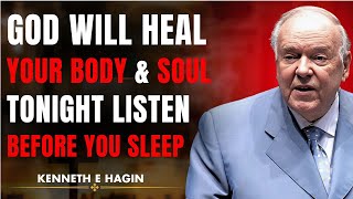 God Will Heal Your Body & Soul TONIGHT — Listen Before You Sleep || KENNETH E HAGIN Healing Speech