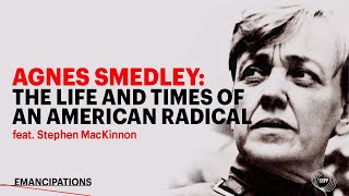 Agnes Smedley: The Life and Times of an American Radical feat. Stephen MacKinnon