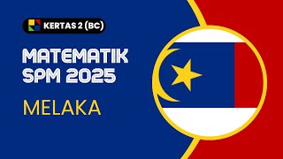MATEMATIK SPM 2025: MELAKA K2 BAHAGIAN BC