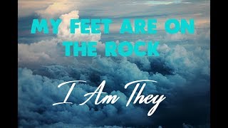 I Am They - My feet are on the rock (Lyrics) ♪
