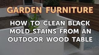 How to Clean Black Mold Stains From an Outdoor Wood Table