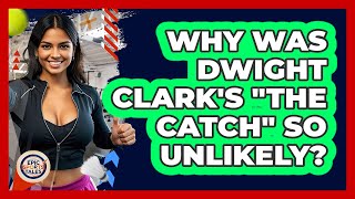 Why Was Dwight Clark's The Catch So Unlikely? - Epic Sports Tales