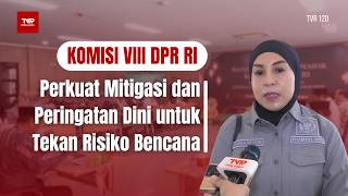 Komisi VIII DPR RI - Perkuat Mitigasi dan Peringatan Dini untuk Tekan Risiko Bencana - TVR 120
