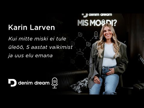 DenimDream podcast #32 Karin Larven - mitte miski ei tule üleöö, 5 aastat vaikimist ja uus elu emana