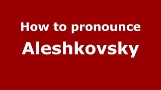 How to pronounce Aleshkovsky