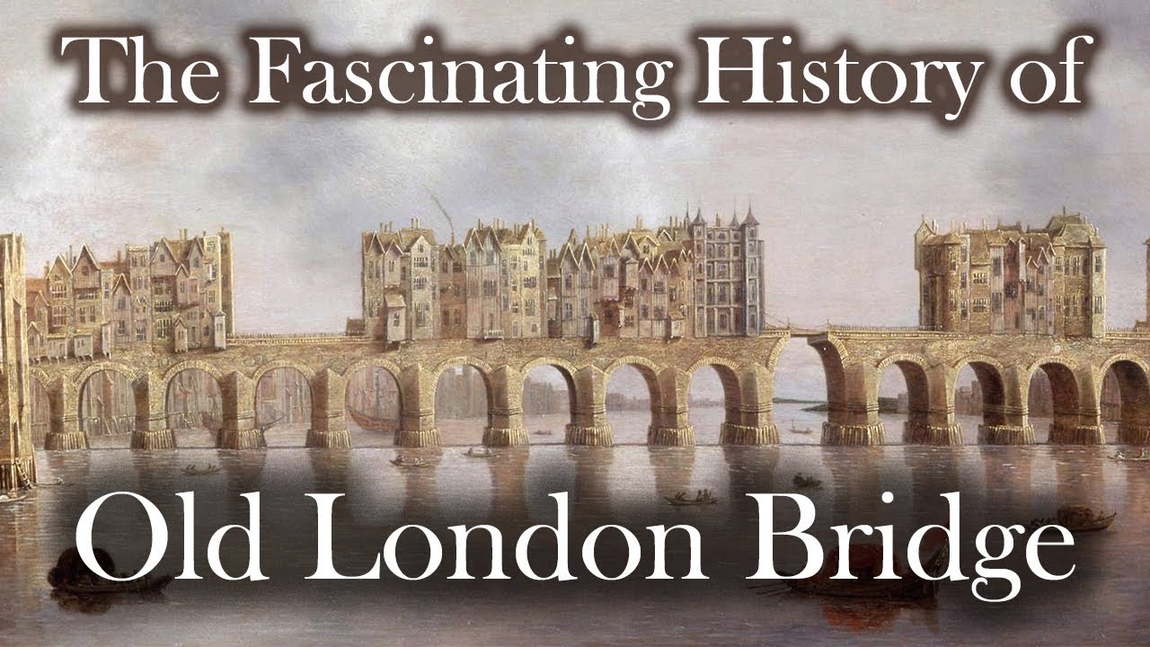 THE HISTORY of OLD LONDON BRIDGE