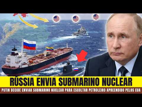 EUA Apreendem Petroleiro Russo e PUTIN REAGE Com Submarino Nuclear