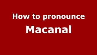 How to pronounce Macanal