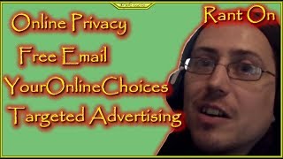 Rant On Online Privacy, Free Email, YourOnlineChoices, Targetted Advertising