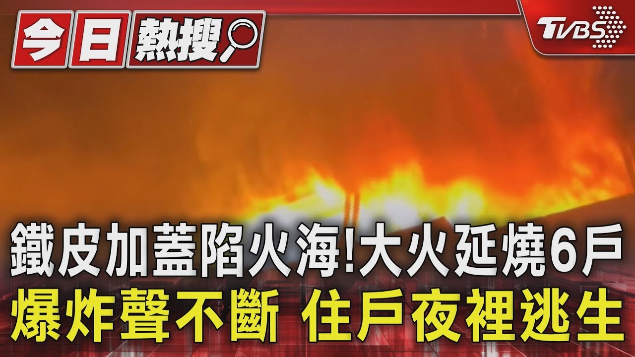 鐵皮加蓋陷火海!大火延燒6戶爆炸聲不斷 住戶夜裡逃生