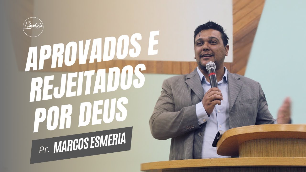 APROVADOS E REJEITADOS POR DEUS | PR. MARCOS ESMERIA | IGREJA LIBERTAÇÃO