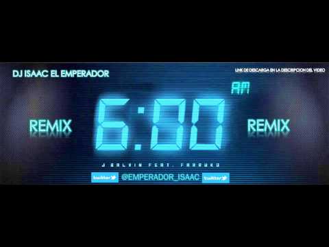 6 AM J BALVIN FT FARRUKO  REMIX  HD   DJ ISAAC  EL EMPERADOR