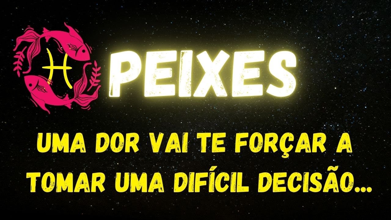 ♓️PEIXES😢UMA DOR VAI TE FORÇAR A TOMAR UMA DIFÍCIL DECISÃO...