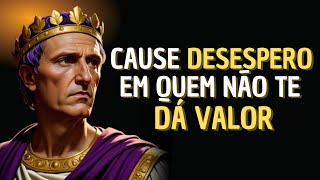 9 Atitudes que Deixam Quem Não Te Valoriza Desesperado | Estoicismo