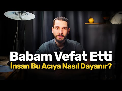Babam Vefat Etti - İnsan Bu Acıya Nasıl Dayanır?