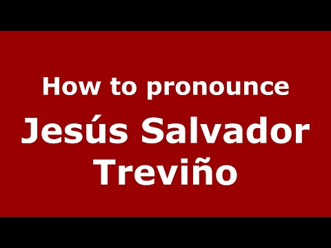 How to pronounce Jesús Salvador Treviño (Mexico/Mexican Spanish) - PronounceNames.com