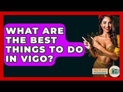 What Are The Best Things To Do In Vigo? - Iberian Wonders